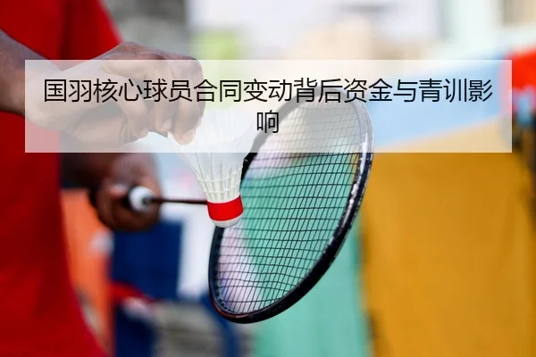国羽核心球员合同变动背后资金与青训影响